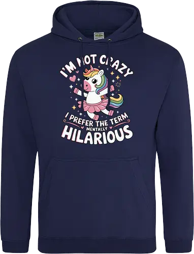 I'm not crazy, I prefer the term mentally hilarious