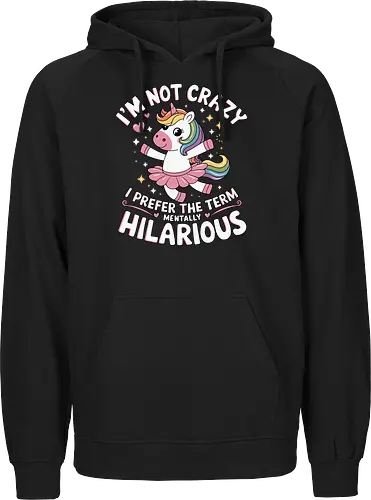 I'm not crazy, I prefer the term mentally hilarious