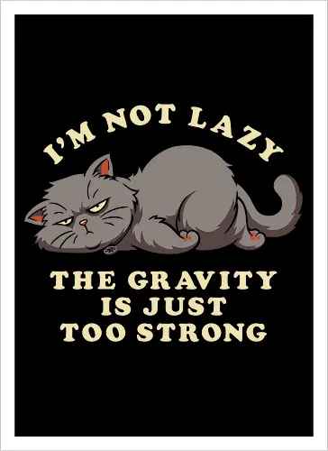 I'm Not Lazy, The Gravity Is Just Too Strong