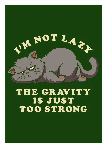 I'm Not Lazy, The Gravity Is Just Too Strong