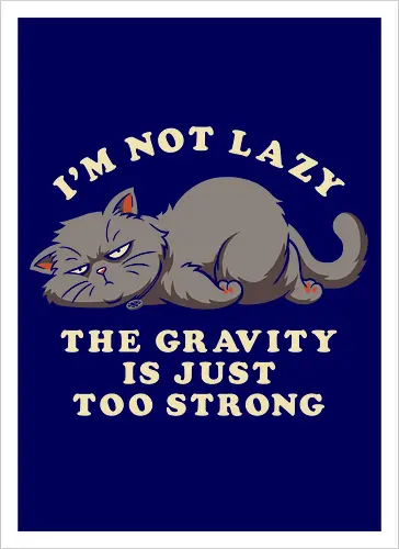 I'm Not Lazy, The Gravity Is Just Too Strong