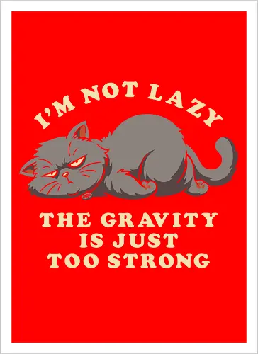I'm Not Lazy, The Gravity Is Just Too Strong