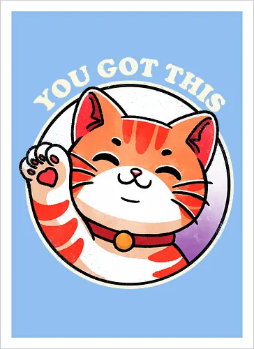 You got this cat