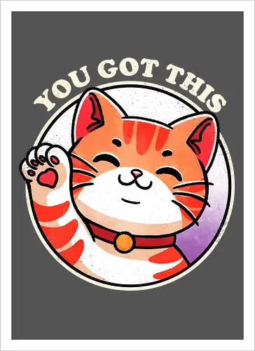 You got this cat