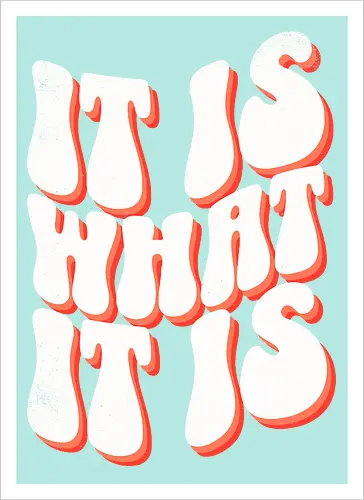 It is what it is 