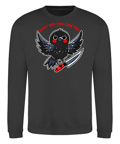 What did you caw me? - gothic, flight, feather, aven, creature, pun, crow, bird, raven, blackbird, nature, animal, wildlife, dark, mystical, caw, text, meme, knife, angry - Sweatshirt