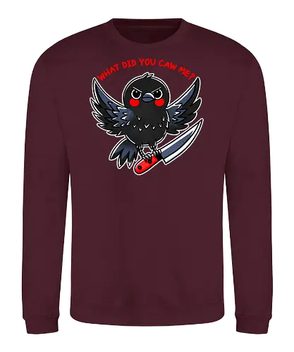 What did you caw me? - gothic, flight, feather, aven, creature, pun, crow, bird, raven, blackbird, nature, animal, wildlife, dark, mystical, caw, text, meme, knife, angry - Sweatshirt
