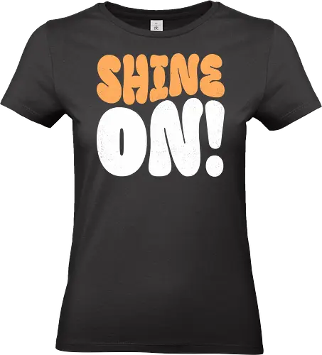 Shine on - shine, sunlight, light, inspiration, positivity, motivational, uplifting, quote, encouragement, sparkle, brightness, hope, brilliant, radiance, sunshine - Standard T-Shirt (Women)