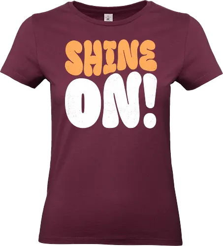 Shine on - shine, sunlight, light, inspiration, positivity, motivational, uplifting, quote, encouragement, sparkle, brightness, hope, brilliant, radiance, sunshine - Standard T-Shirt (Women)