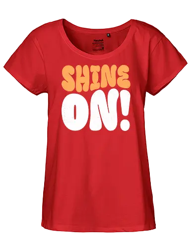 Shine on - shine, sunlight, light, inspiration, positivity, motivational, uplifting, quote, encouragement, sparkle, brightness, hope, brilliant, radiance, sunshine - Fairtrade Girl Shirt
