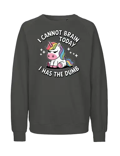 I cannot brain today, I has the dumb - stars, quote, unicorn, rainbow, humor, text, cartoon, cute, fantasy - Fairtrade Sweatshirt