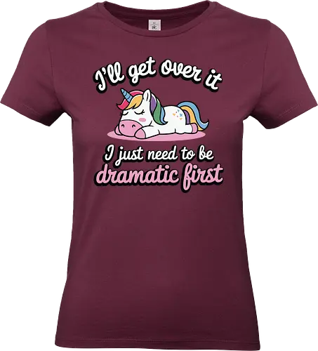 I'll get over it, I just need to be dramatic first - unicorn, humor, quote, dramatic, colorful mane, playful, cute, cartoon, text, relaxed - Standard T-Shirt (Women)