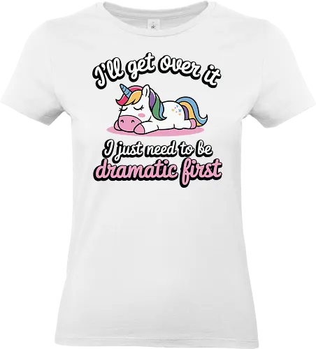 I'll get over it, I just need to be dramatic first - unicorn, humor, quote, dramatic, colorful mane, playful, cute, cartoon, text, relaxed - Standard T-Shirt (Women)