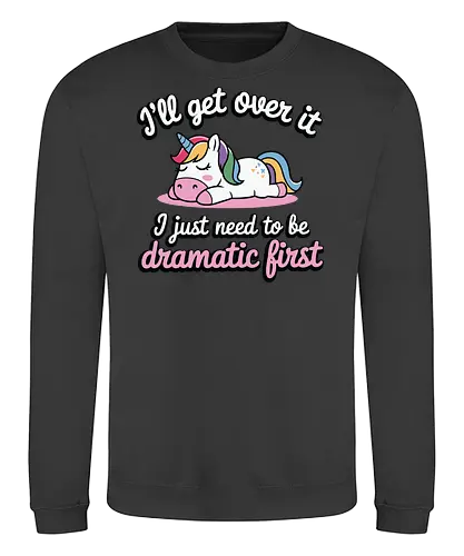 I'll get over it, I just need to be dramatic first - unicorn, humor, quote, dramatic, colorful mane, playful, cute, cartoon, text, relaxed - Sweatshirt
