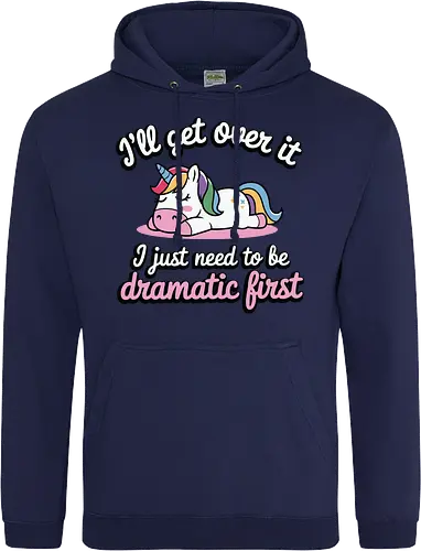 I'll get over it, I just need to be dramatic first
