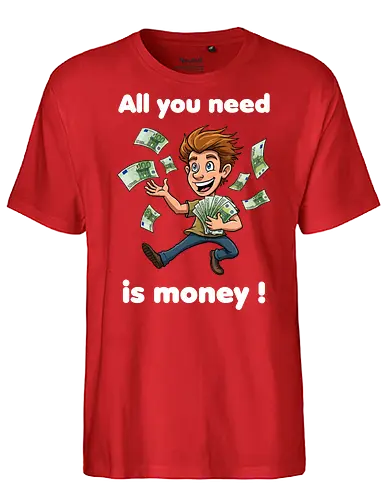 All you need is money ! (dark) - money, Geld, Arm, Reich, Geschenk, Lustig, Kinder, Verrückt, Arbeitskollege, Kollegin, Kollege, Geburtstag, witzig, provokant - Fairtrade T-Shirt