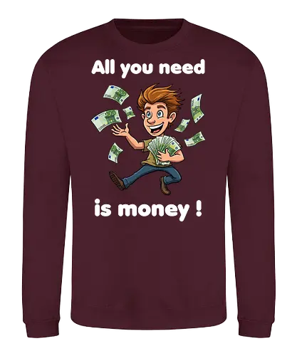 All you need is money ! (dark) - money, Geld, Arm, Reich, Geschenk, Lustig, Kinder, Verrückt, Arbeitskollege, Kollegin, Kollege, Geburtstag, witzig, provokant - Sweatshirt
