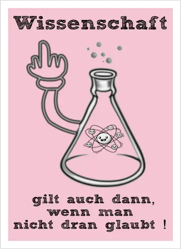 Wissenschaft gilt auch dann, wenn man  nicht dran glaubt ! (sw)