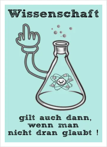 Wissenschaft gilt auch dann, wenn man  nicht dran glaubt ! (sw)