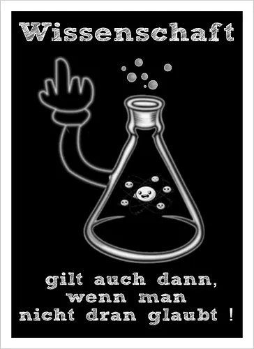 Wissenschaft gilt auch dann, wenn man  nicht dran glaubt ! (ws)