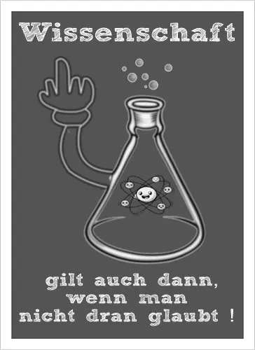 Wissenschaft gilt auch dann, wenn man  nicht dran glaubt ! (ws)