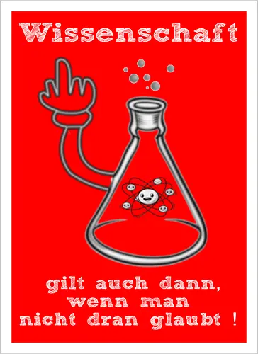 Wissenschaft gilt auch dann, wenn man  nicht dran glaubt ! (ws)