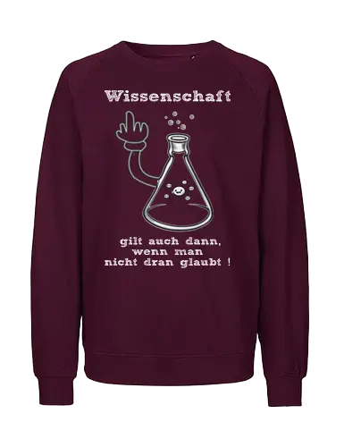 Wissenschaft gilt auch dann, wenn man  nicht dran glaubt ! (ws) - Wissenschaft, Methodisch, Science, Science-Busters, Physik, Physiker, Chemie, Biologie, Geschenk, Lustig, Nerven, Verrückt, witzig, provokant, Schule, Lehrer, Erzieher, Erzieherin, Kindergarten, Arbeitskollege, Kollegin, Kollege, Geburtstagtskollege, Geburtstag - Fairtrade Sweatshirt