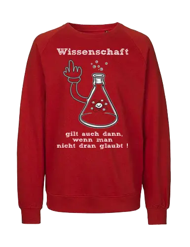 Wissenschaft gilt auch dann, wenn man  nicht dran glaubt ! (ws) - Wissenschaft, Methodisch, Science, Science-Busters, Physik, Physiker, Chemie, Biologie, Geschenk, Lustig, Nerven, Verrückt, witzig, provokant, Schule, Lehrer, Erzieher, Erzieherin, Kindergarten, Arbeitskollege, Kollegin, Kollege, Geburtstagtskollege, Geburtstag - Fairtrade Sweatshirt