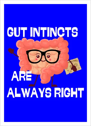 GUT INSTINCTS ARE ALWAYS RIGHT