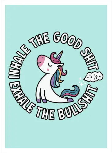 Inhale the good shit exhale the bullshit. 