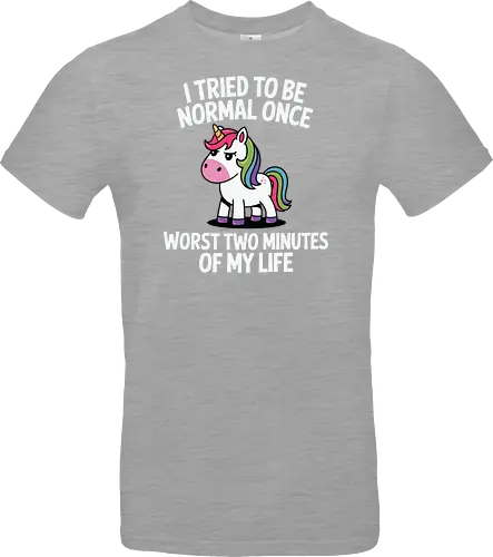 I tried to be normal once, worst two minutes of my life