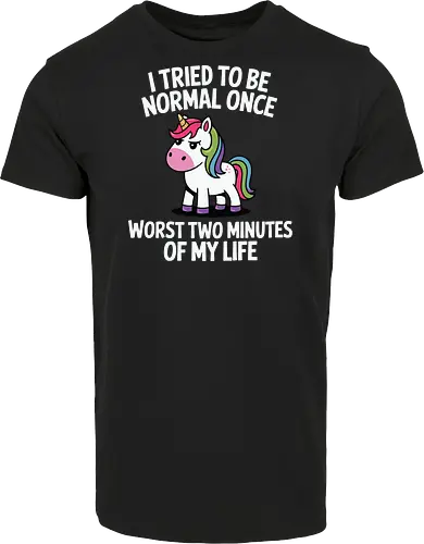 I tried to be normal once, worst two minutes of my life