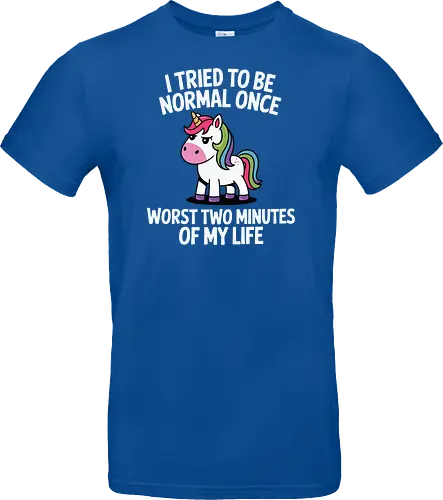 I tried to be normal once, worst two minutes of my life