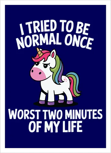 I tried to be normal once, worst two minutes of my life