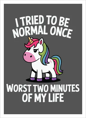 I tried to be normal once, worst two minutes of my life