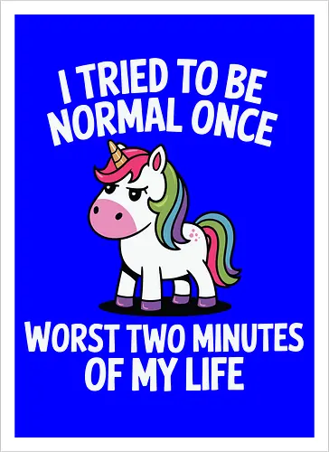 I tried to be normal once, worst two minutes of my life