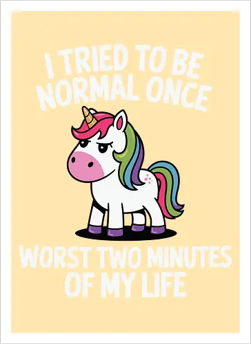 I tried to be normal once, worst two minutes of my life