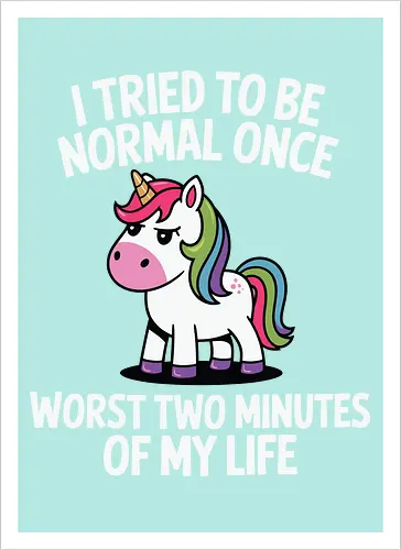 I tried to be normal once, worst two minutes of my life