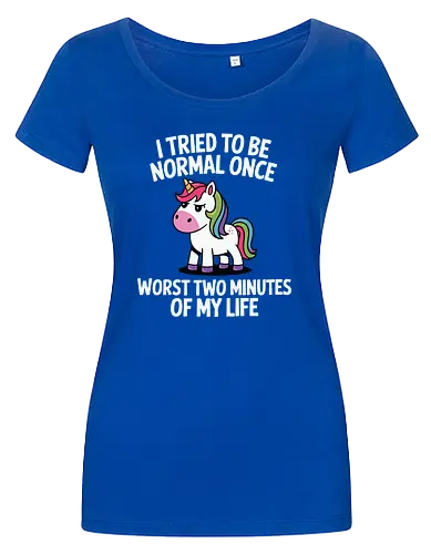 I tried to be normal once, worst two minutes of my life