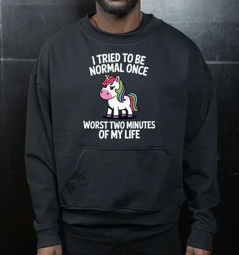 I tried to be normal once, worst two minutes of my life