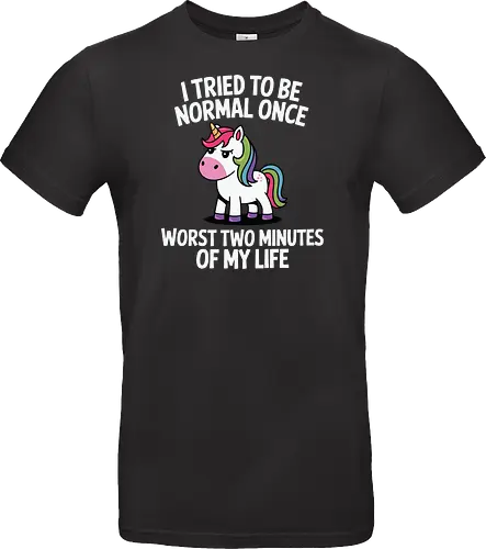 I tried to be normal once, worst two minutes of my life