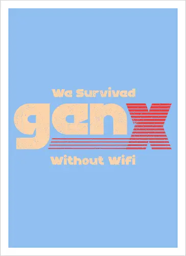 Gen X - We Survived Without Wifi