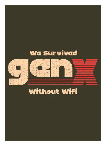 Gen X - We Survived Without Wifi