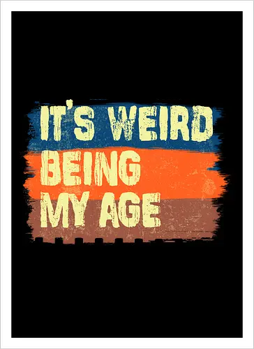 It's weird being my age