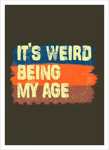 It's weird being my age