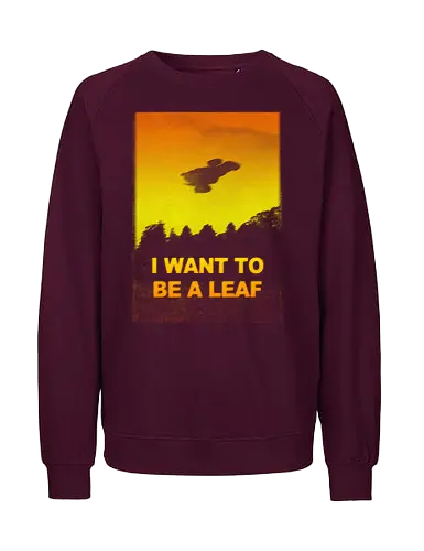 I want to be a leaf - X-Files, Firefly, i want to believe, tv show, cult tv, scifi, pop culture - Fairtrade Sweatshirt
