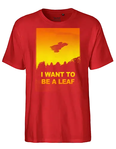 I want to be a leaf - X-Files, Firefly, i want to believe, tv show, cult tv, scifi, pop culture - Fairtrade T-Shirt