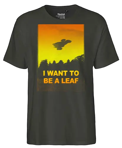 I want to be a leaf - X-Files, Firefly, i want to believe, tv show, cult tv, scifi, pop culture - Fairtrade T-Shirt