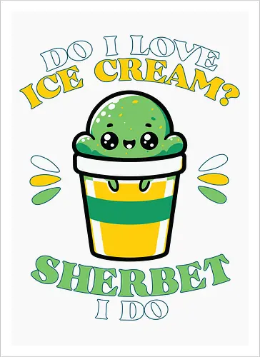 Do I love ice cream? Sherbet I do