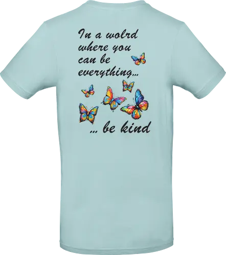 In a world where you can be everything... be kind 